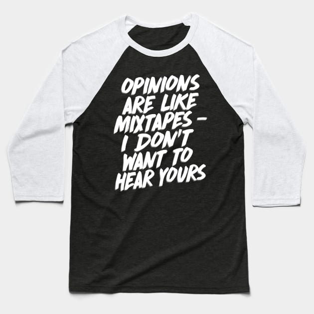 Opinions Are Like Mixtapes - I Don't Want To Hear Yours Baseball T-Shirt by DankFutura